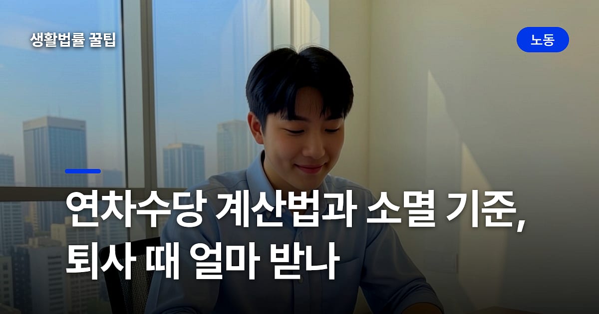 연차수당 계산법과 소멸 기준, 퇴사 때 얼마 받나